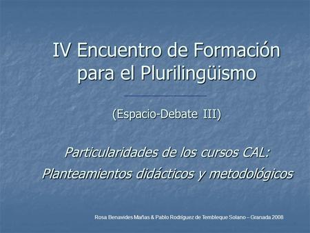 IV Encuentro de Formación para el Plurilingüismo (Espacio-Debate III) Particularidades de los cursos CAL: Planteamientos didácticos y metodológicos.