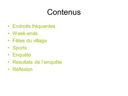 Contenus Endroits fréquentes Week-ends Fêtes du village Sports Enquête Resultats de l´enquête Réflexion.
