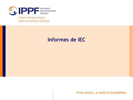 From choice, a world of possibilities Informes de IEC.