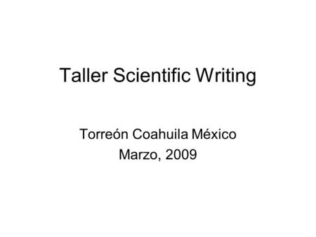 Taller Scientific Writing Torreón Coahuila México Marzo, 2009.