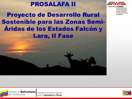 PROSALAFA II Proyecto de Desarrollo Rural Sostenible para las Zonas Semi-Áridas de los Estados Falcón y Lara, II Fase.
