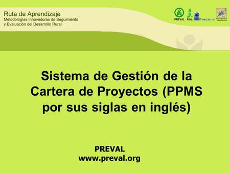 Sistema de Gestión de la Cartera de Proyectos (PPMS por sus siglas en inglés) PREVAL www.preval.org.