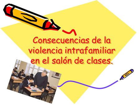 Consecuencias de la violencia intrafamiliar en el salón de clases.