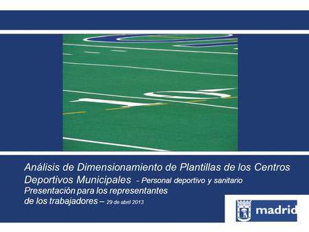 Análisis de Dimensionamiento de Plantillas de los Centros Deportivos Municipales - Personal deportivo y sanitario Presentación para los representantes.