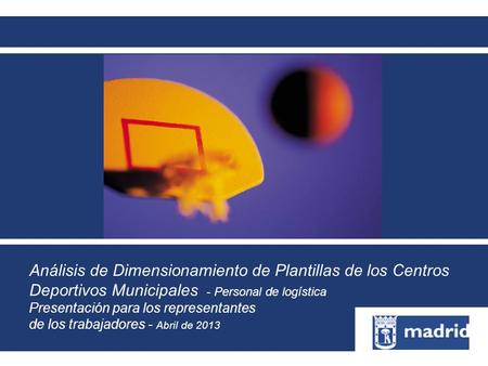 Análisis de Dimensionamiento de Plantillas de los Centros Deportivos Municipales - Personal de logística Presentación para los representantes de los trabajadores.