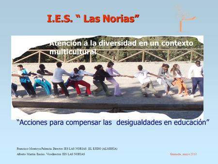 I.E.S. “ Las Norias” Atención a la diversidad en un contexto multicultural “Acciones para compensar las desigualdades en educación” Francisco Montoya.