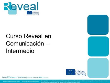 Curso Reveal en Comunicación – Intermedio This project has been funded with support from the European Commission. This publication reflects the views only.