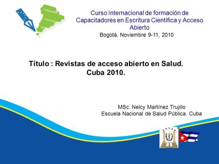 Curso Internacional de formación de Capacitadores en Escritura Científica y Acceso Abierto Título : Revistas de acceso abierto en Salud. Cuba 2010. Bogotá,