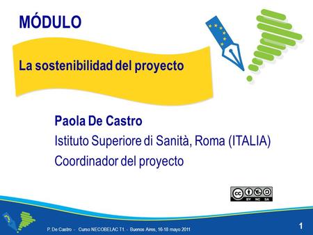 MÓDULO La sostenibilidad del proyecto Paola De Castro Istituto Superiore di Sanità, Roma (ITALIA) Coordinador del proyecto 1 P. De Castro - Curso NECOBELAC.