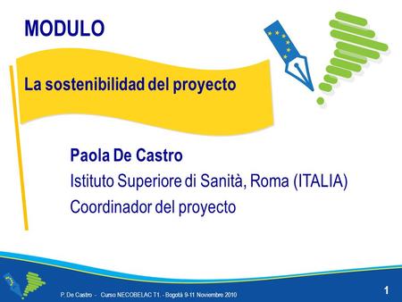 MODULO La sostenibilidad del proyecto Paola De Castro Istituto Superiore di Sanità, Roma (ITALIA) Coordinador del proyecto 1 P. De Castro - Curso NECOBELAC.