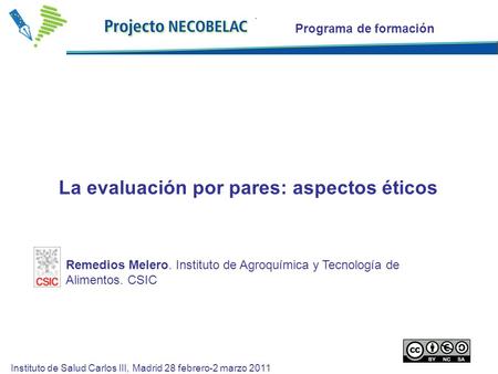 Programa de formación La evaluación por pares: aspectos éticos Instituto de Salud Carlos III, Madrid 28 febrero-2 marzo 2011 Remedios Melero. Instituto.