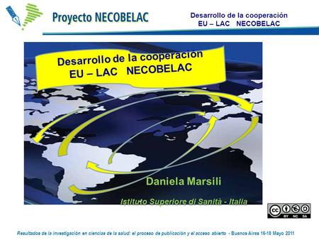 Daniela Marsili Desarrollo de la cooperación EU – LAC NECOBELAC Istituto Superiore di Sanità - Italia Resultados de la investigación en ciencias de la.