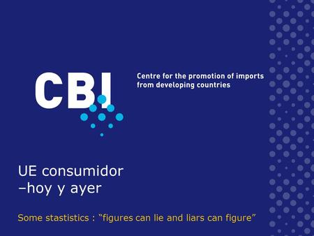 UE consumidor –hoy y ayer Some stastistics : figures can lie and liars can figure.