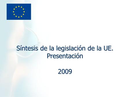 Síntesis de la legislación de la UE. Presentación 2009.