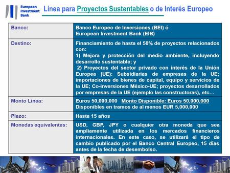 Línea para Proyectos Sustentables o de Interés EuropeoProyectos Sustentables Banco:Banco Europeo de Inversiones (BEI) ó European Investment Bank (EIB)