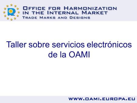 Taller sobre servicios electrónicos de la OAMI. Como utilizar los servicios electrónicos de la OAMI más populares.