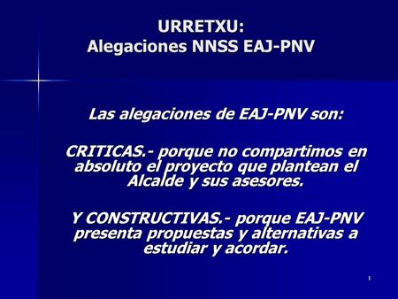 1 URRETXU: Alegaciones NNSS EAJ-PNV Las alegaciones de EAJ-PNV son: CRITICAS.- porque no compartimos en absoluto el proyecto que plantean el Alcalde y.