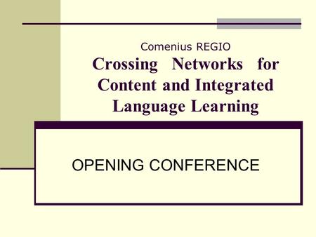 Comenius REGIO Crossing Networks for Content and Integrated Language Learning OPENING CONFERENCE.