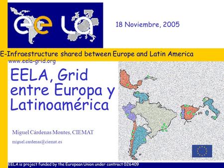 18 Noviembre, 2005 E-Infraestructure shared between Europe and Latin America Miguel Cárdenas Montes, CIEMAT