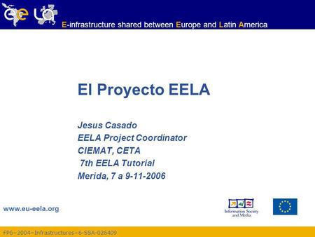 FP62004Infrastructures6-SSA-026409 www.eu-eela.org E-infrastructure shared between Europe and Latin America El Proyecto EELA Jesus Casado EELA Project.