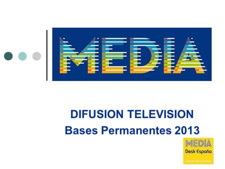 DIFUSION TELEVISION Bases Permanentes 2013. 2 DIFUSION TELEVISION OBJETIVOS ESPECIFICOS Promover la difusión transnacional de las obras audiovisuales.
