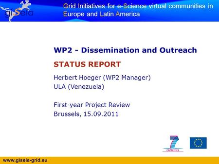 Www.gisela-grid.eu Grid Initiatives for e-Science virtual communities in Europe and Latin America WP2 - Dissemination and Outreach STATUS REPORT Herbert.