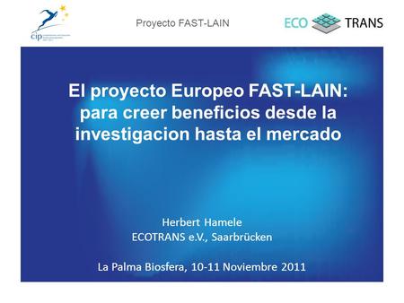 El proyecto Europeo FAST-LAIN: para creer beneficios desde la investigacion hasta el mercado Herbert Hamele ECOTRANS e.V., Saarbrücken La Palma Biosfera,