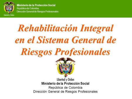 Ministerio de la Protección Social República de Colombia Dirección General de Riesgos Profesionales Rehabilitación Integral en el Sistema General de Riesgos.