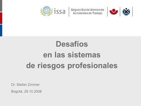 Seguro Social Aleman de Accidentes de Trabajo Desafíos en las sistemas de riesgos profesionales Dr. Stefan Zimmer Bogotá, 29.10.2008.