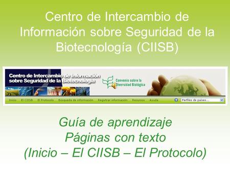 Guía de aprendizaje Páginas con texto (Inicio – El CIISB – El Protocolo) Centro de Intercambio de Información sobre Seguridad de la Biotecnología (CIISB)