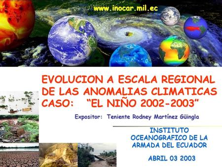 EVOLUCION A ESCALA REGIONAL DE LAS ANOMALIAS CLIMATICAS CASO: EL NIÑO 2002-2003 ABRIL 03 2003 www.inocar.mil.ec INSTITUTO OCEANOGRAFICO DE LA ARMADA DEL.