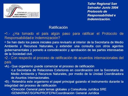 Taller Regional San Salvador Junio 2004 Protocolo de Responsabilidad e Indemnización. Ratificación 1.- ¿Ha tomado el país algún paso para ratificar el.