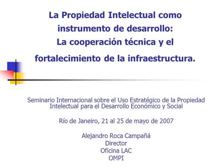 La Propiedad Intelectual como instrumento de desarrollo: La cooperación técnica y el fortalecimiento de la infraestructura. Seminario Internacional sobre.
