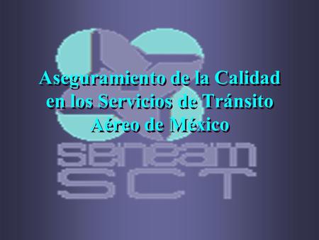Parte 1. Generalidades. Aseguramiento de la Calidad en los Servicios de Tránsito Aéreo de México.