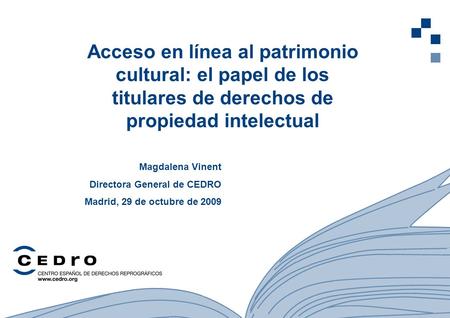 1 Acceso en línea al patrimonio cultural: el papel de los titulares de derechos de propiedad intelectual Magdalena Vinent Directora General de CEDRO Madrid,