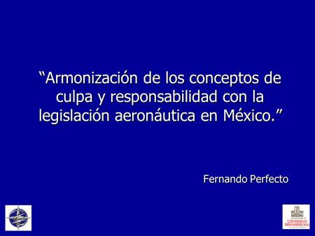 “Armonización de los conceptos de culpa y responsabilidad con la legislación aeronáutica en México.” Fernando Perfecto.