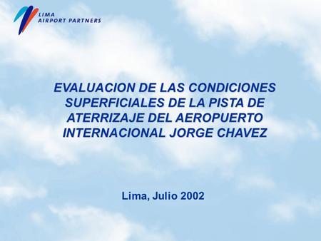 EVALUACION DE LAS CONDICIONES SUPERFICIALES DE LA PISTA DE ATERRIZAJE DEL AEROPUERTO INTERNACIONAL JORGE CHAVEZ Lima, Julio 2002.