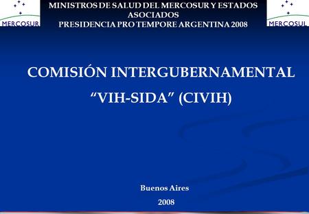 REUNIONES PREPARATORIAS PARA LA XXIV REUNIÓN DE MINISTROS DE SALUD DEL MERCOSUR Y ESTADOS ASOCIADOS PRESIDENCIA PRO TEMPORE ARGENTINA 2008 COMISIÓN INTERGUBERNAMENTAL.