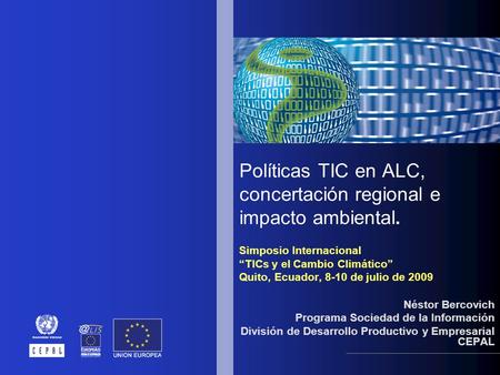 Políticas TIC en ALC, concertación regional e impacto ambiental. Simposio Internacional TICs y el Cambio Climático Quito, Ecuador, 8-10 de julio de 2009.