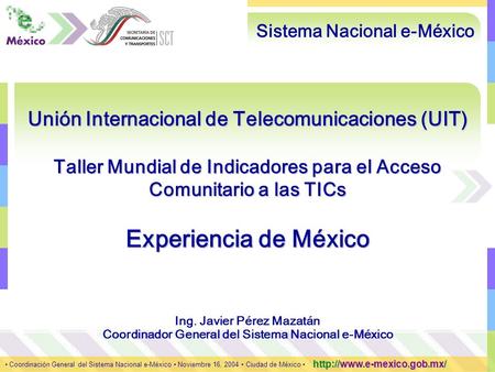 1 Coordinación General del Sistema Nacional e-México Noviembre 16, 2004 Ciudad de México  Unión Internacional de Telecomunicaciones.