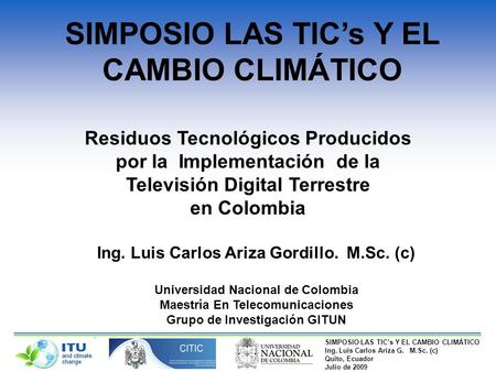SIMPOSIO LAS TICs Y EL CAMBIO CLIMÁTICO Ing. Luis Carlos Ariza G. M.Sc. (c) Quito, Ecuador Julio de 2009 SIMPOSIO LAS TICs Y EL CAMBIO CLIMÁTICO Residuos.