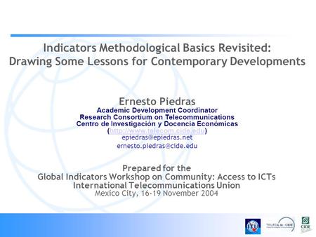 Prepared for the Global Indicators Workshop on Community: Access to ICTs International Telecommunications Union Mexico City, 16-19 November 2004 Indicators.