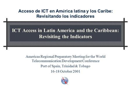 ICT Access in Latin America and the Caribbean: Revisiting the Indicators Americas Regional Preparatory Meeting for the World Telecommunication Development.