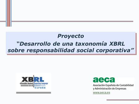 Proyecto “Desarrollo de una taxonomía XBRL sobre responsabilidad social corporativa” www.aeca.es.
