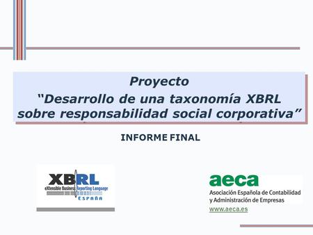 Proyecto “Desarrollo de una taxonomía XBRL sobre responsabilidad social corporativa” INFORME FINAL www.aeca.es.