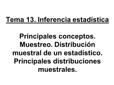 Tema 13. Inferencia estadística Principales conceptos. Muestreo