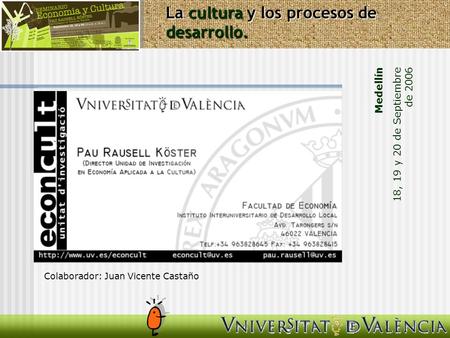 Medellín 18, 19 y 20 de Septiembre de 2006 La cultura y los procesos de desarrollo. Colaborador: Juan Vicente Castaño.