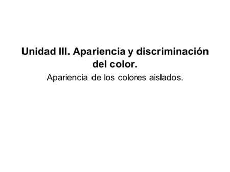 Unidad III. Apariencia y discriminación del color.