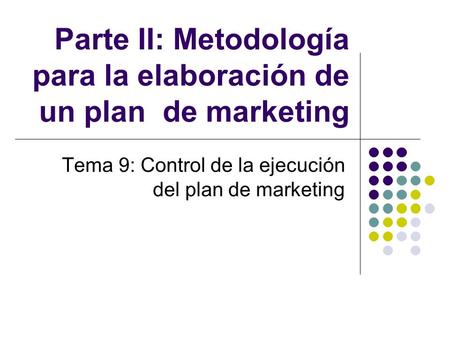 Parte II: Metodología para la elaboración de un plan de marketing Tema 9: Control de la ejecución del plan de marketing.