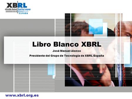 Libro Blanco XBRL Objetivos del grupo de Tecnología de XBRL España: Objetivo general: Facilitar a las entidades interesadas en implantar XBRL el acceso.